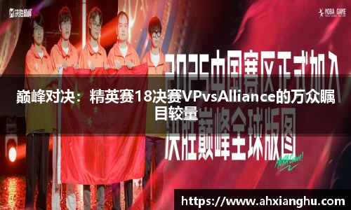 巅峰对决：精英赛18决赛VPvsAlliance的万众瞩目较量